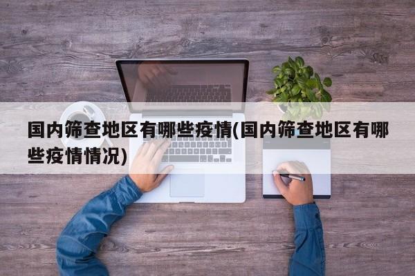 国内筛查地区有哪些疫情(国内筛查地区有哪些疫情情况)